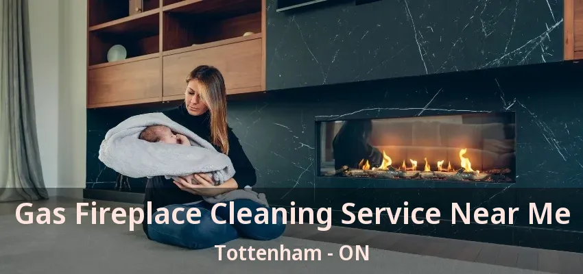 Gas Fireplace Cleaning Service Near Me Tottenham - ON