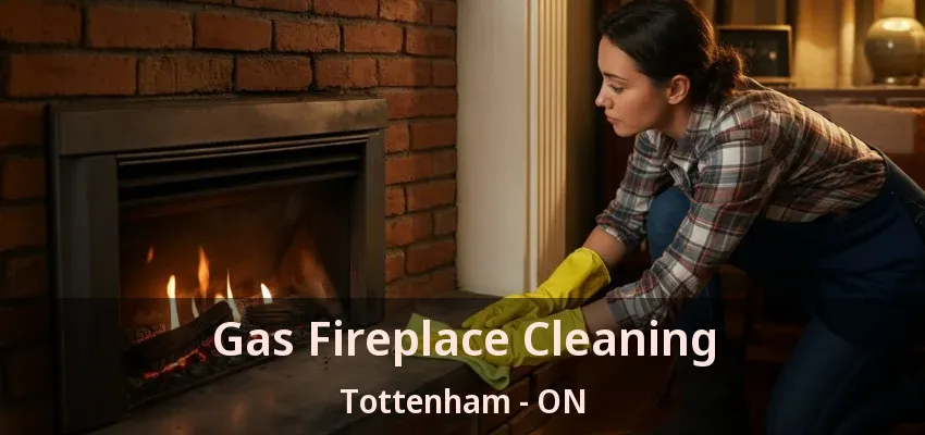 Gas Fireplace Cleaning Tottenham - ON