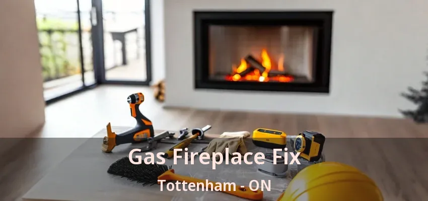 Gas Fireplace Fix Tottenham - ON