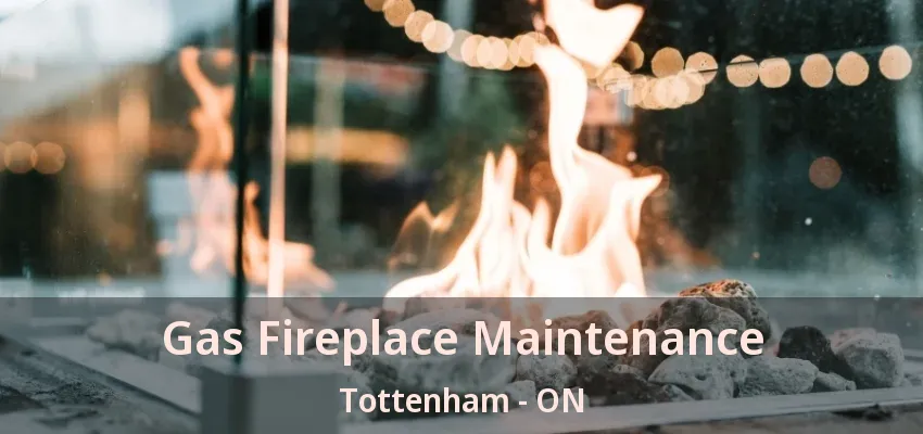 Gas Fireplace Maintenance Tottenham - ON