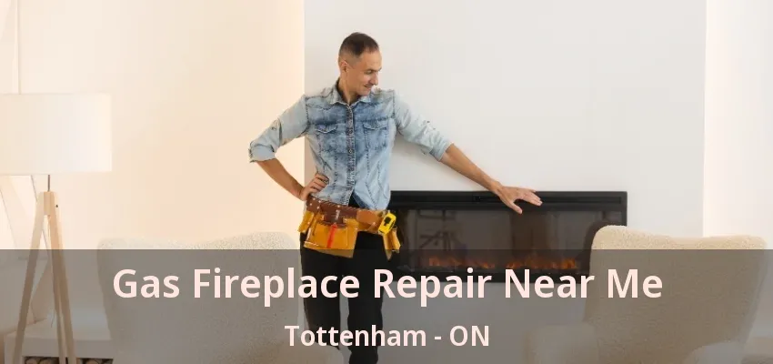 Gas Fireplace Repair Near Me Tottenham - ON