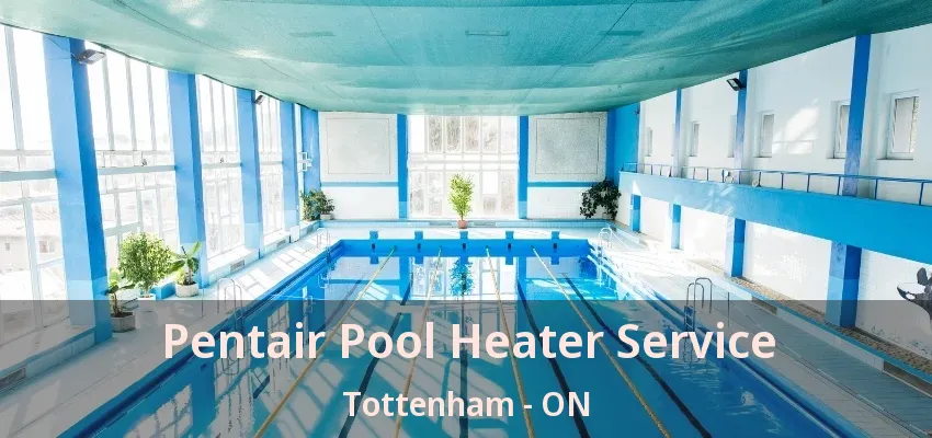 Pentair Pool Heater Service Tottenham - ON
