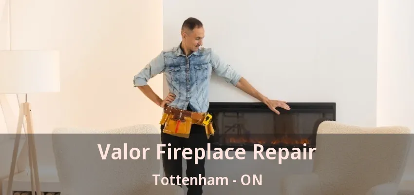 Valor Fireplace Repair Tottenham - ON