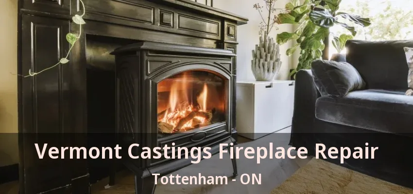 Vermont Castings Fireplace Repair Tottenham - ON